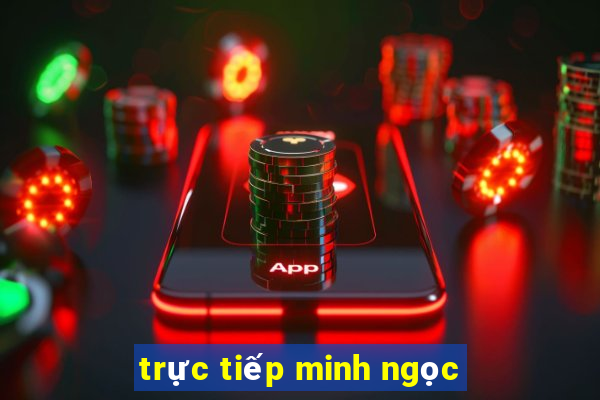 trực tiếp minh ngọc