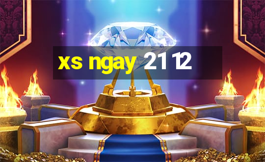 xs ngay 21 12