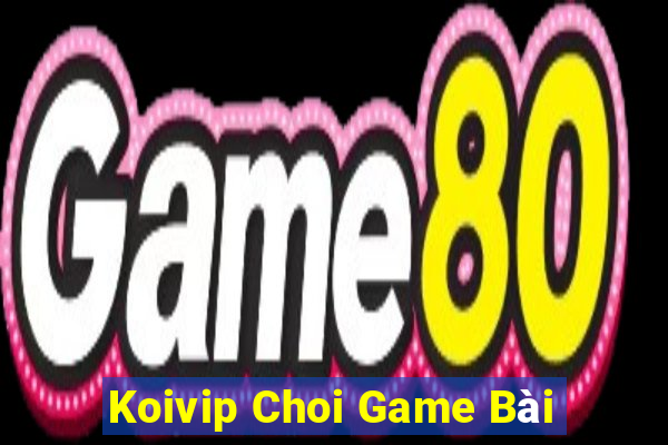 Koivip Choi Game Bài