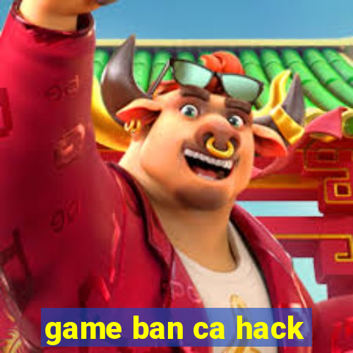 game ban ca hack