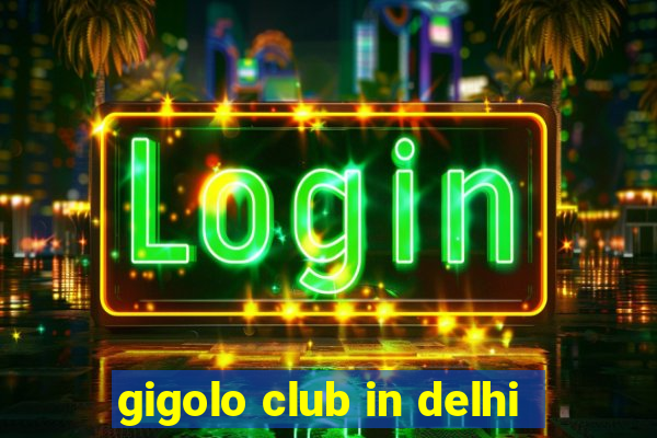 gigolo club in delhi