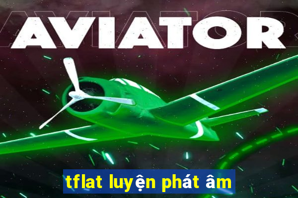 tflat luyện phát âm