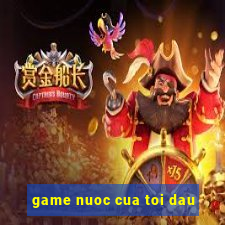 game nuoc cua toi dau