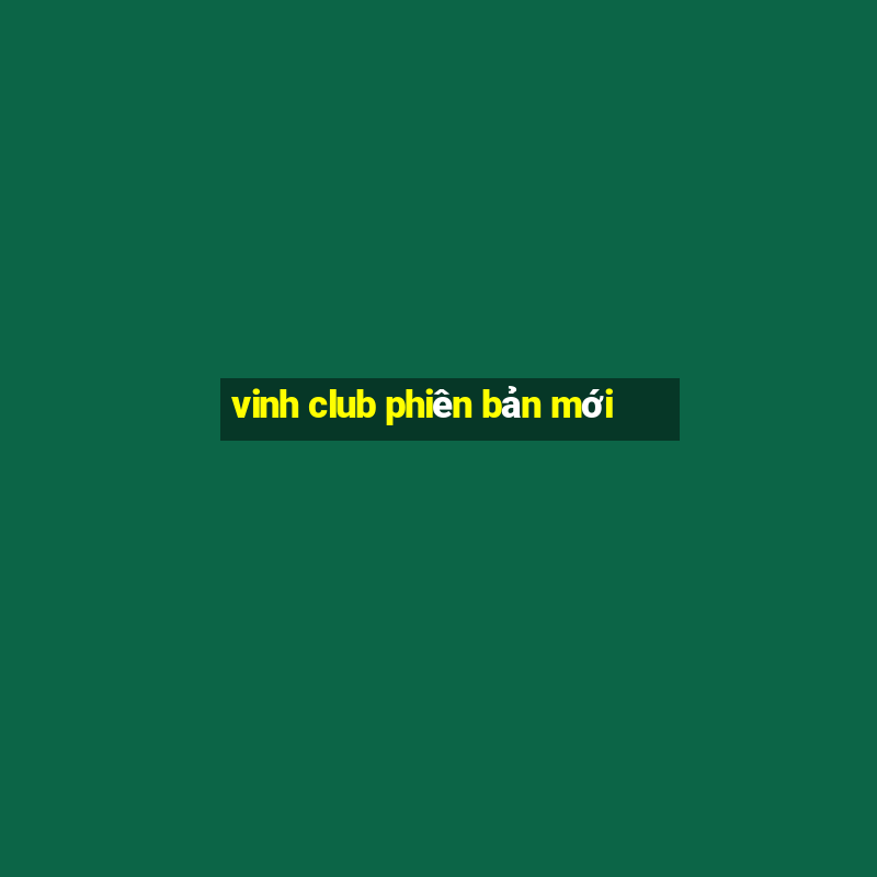 vinh club phiên bản mới