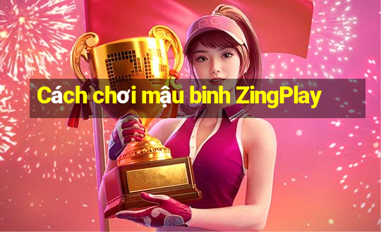 Cách chơi mậu binh ZingPlay