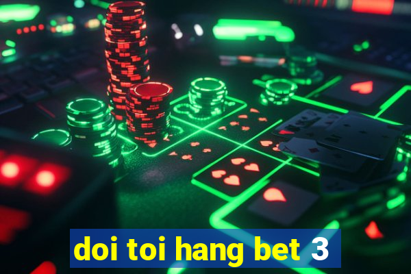 doi toi hang bet 3