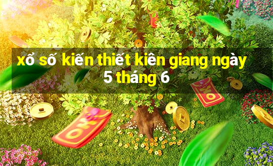 xổ số kiến thiết kiên giang ngày 5 tháng 6