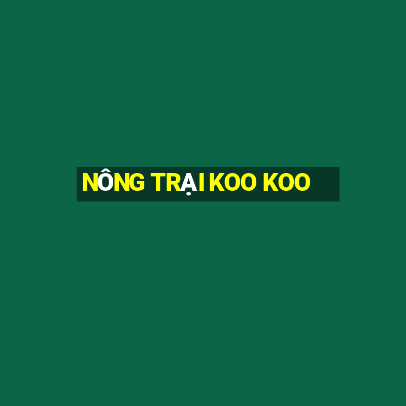 NÔNG TRẠI KOO KOO