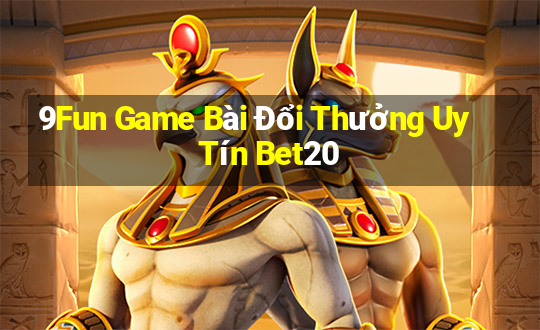 9Fun Game Bài Đổi Thưởng Uy Tín Bet20