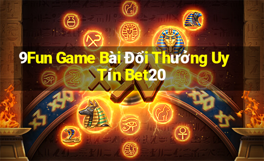 9Fun Game Bài Đổi Thưởng Uy Tín Bet20