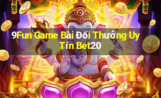 9Fun Game Bài Đổi Thưởng Uy Tín Bet20