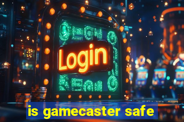 is gamecaster safe