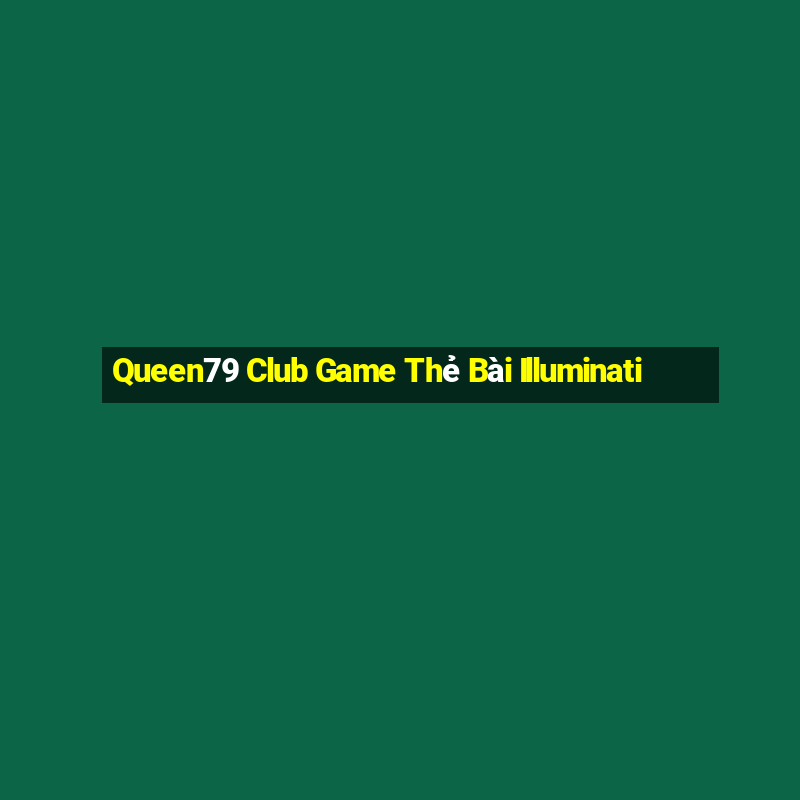 Queen79 Club Game Thẻ Bài Illuminati