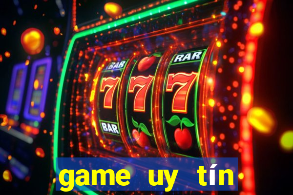 game uy tín đổi thưởng