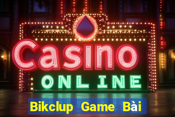 Bikclup Game Bài Đổi Thưởng