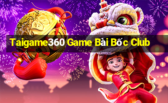 Taigame360 Game Bài Bốc Club