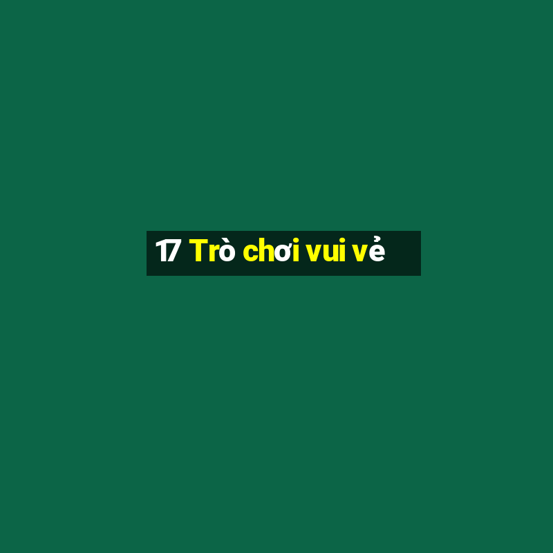 17 Trò chơi vui vẻ