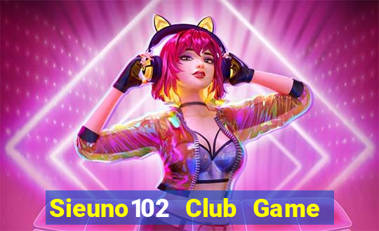 Sieuno102 Club Game Bài Uy Tín