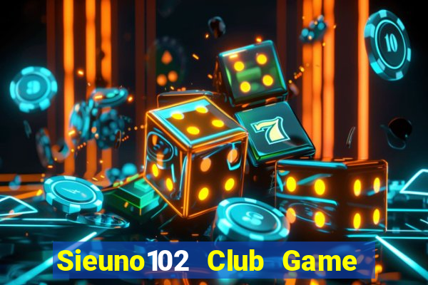 Sieuno102 Club Game Bài Uy Tín