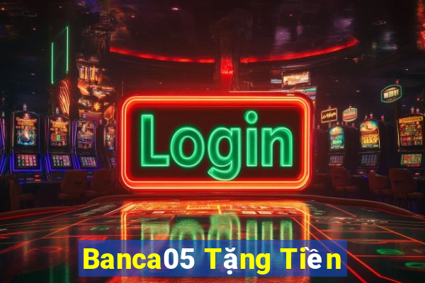 Banca05 Tặng Tiền