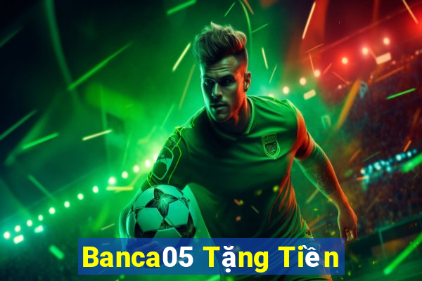 Banca05 Tặng Tiền