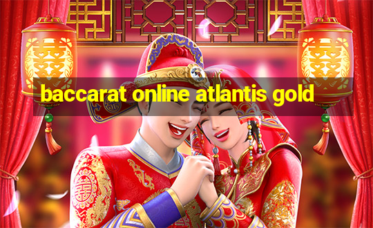 baccarat online atlantis gold