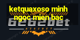 ketquaxoso minhngoc mien bac