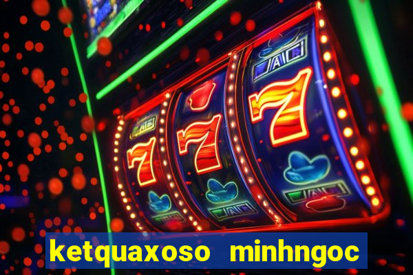 ketquaxoso minhngoc mien bac