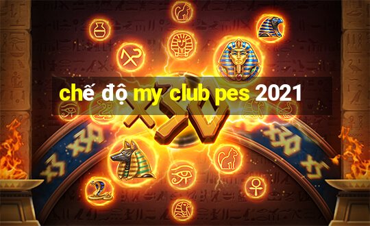 chế độ my club pes 2021