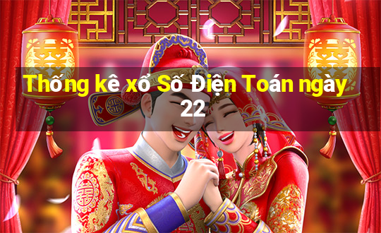 Thống kê xổ Số Điện Toán ngày 22