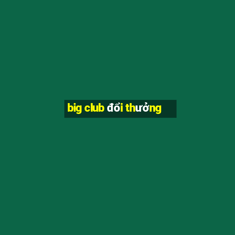 big club đổi thưởng