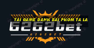 tai game danh bai phom ta la