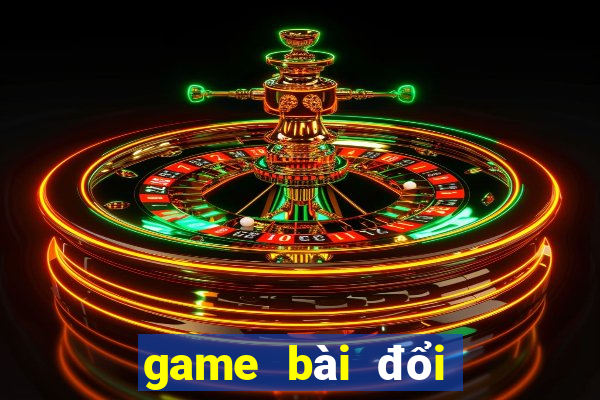 game bài đổi thưởng là gì