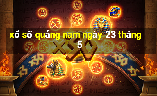 xổ số quảng nam ngày 23 tháng 5