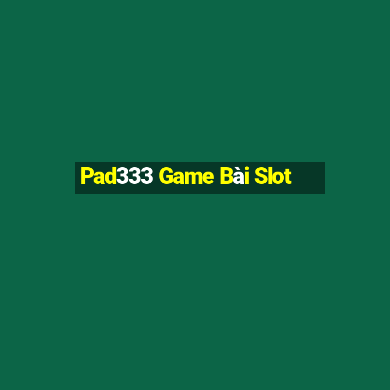 Pad333 Game Bài Slot