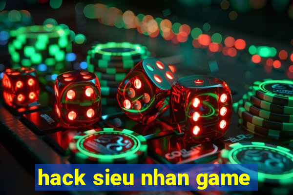 hack sieu nhan game