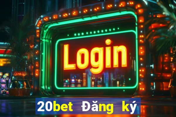 20bet Đăng ký xổ số toàn vẹn