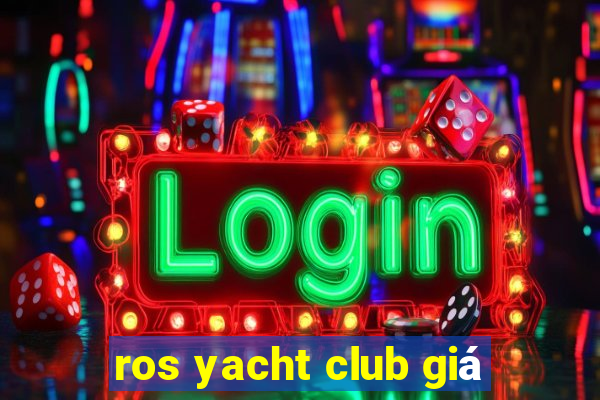 ros yacht club giá