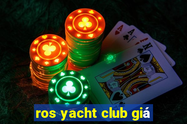 ros yacht club giá