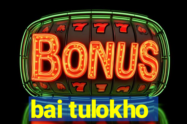 bai tulokho