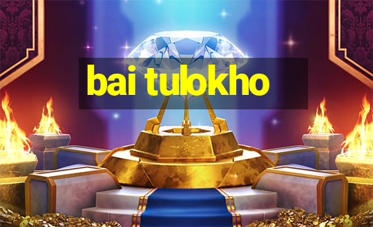 bai tulokho