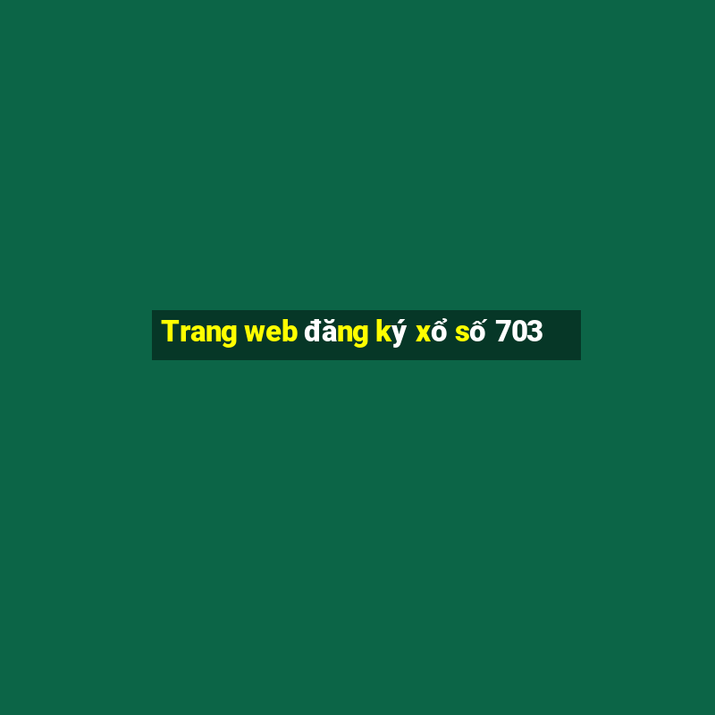 Trang web đăng ký xổ số 703