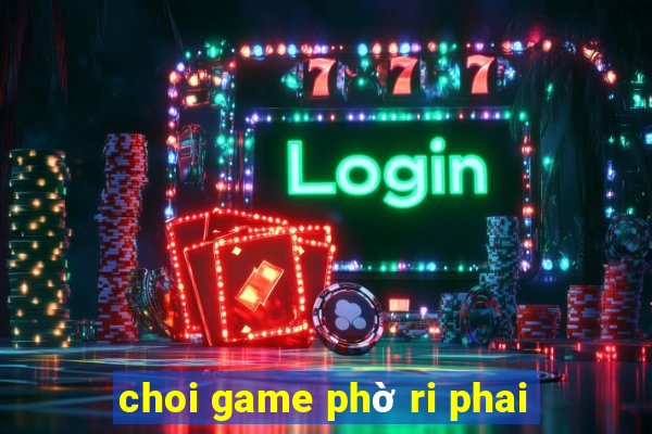 choi game phờ ri phai