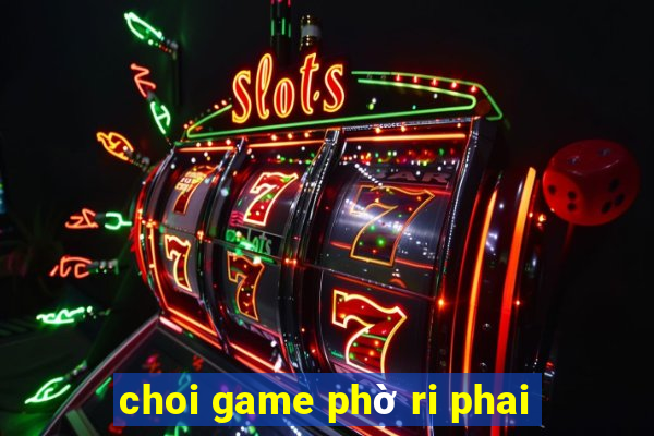 choi game phờ ri phai