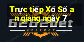 Trực tiếp Xổ Số an giang ngày 7