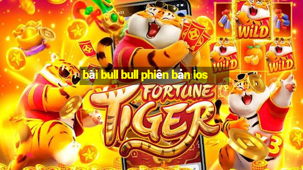 bài bull bull phiên bản ios