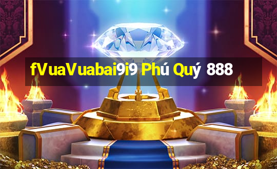 fVuaVuabai9i9 Phú Quý 888