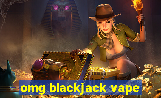 omg blackjack vape