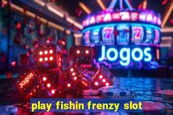 play fishin frenzy slot