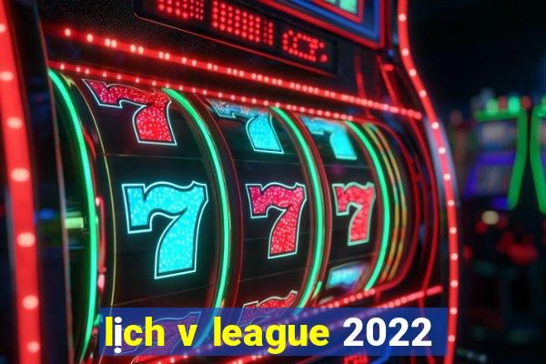 lịch v league 2022